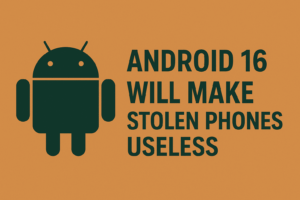 Android 16 Will Make Stolen Phones Useless – Here's How It Works